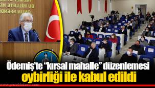Ödemiş’te “kırsal mahalle” düzenlemesi oybirliği ile kabul edildi