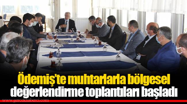 Ödemiş’te muhtarlarla bölgesel değerlendirme toplantıları başladı 