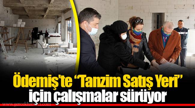Ödemiş’te “Tanzim Satış Yeri” için çalışmalar sürüyor 