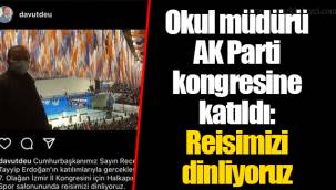 Okul müdürü AK Parti kongresine katıldı: Reisimizi dinliyoruz