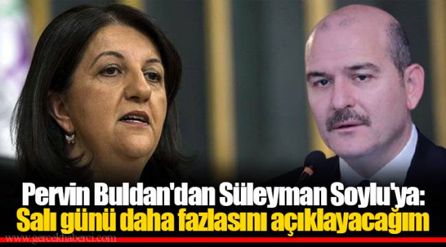 Pervin Buldan'dan Süleyman Soylu'ya: Salı günü daha fazlasını açıklayacağım