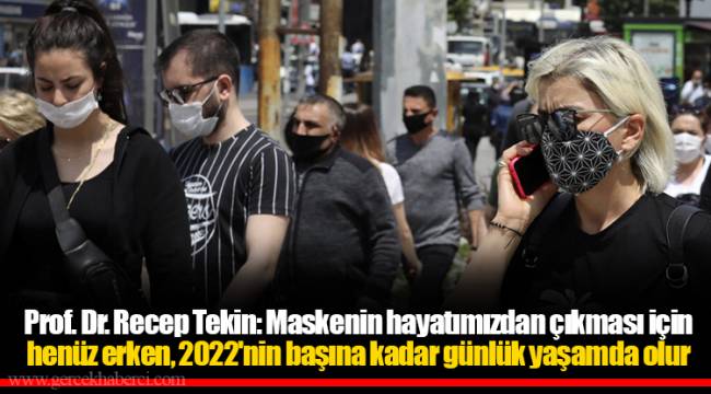 Prof. Dr. Recep Tekin: Maskenin hayatımızdan çıkması için henüz erken, 2022'nin başına kadar günlük yaşamda olur