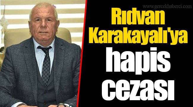 Rıdvan Karakayalı'ya hapis cezası
