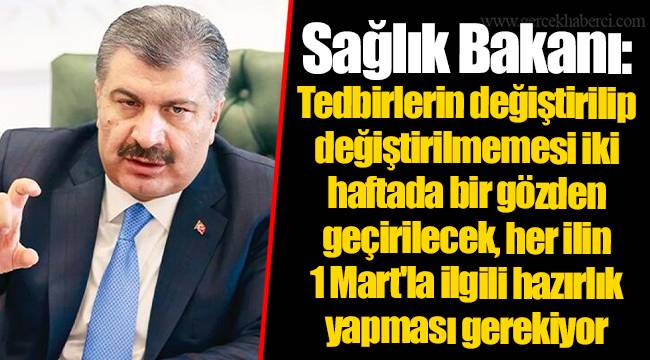 Sağlık Bakanı: Tedbirlerin değiştirilip değiştirilmemesi iki haftada bir gözden geçirilecek, her ilin 1 Mart'la ilgili hazırlık yapması gerekiyor