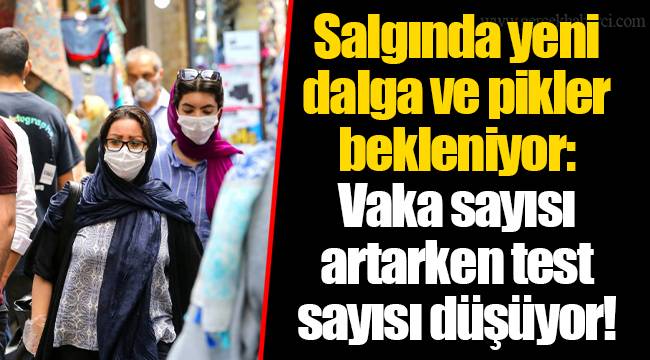 Salgında yeni dalga ve pikler bekleniyor: Vaka sayısı artarken test sayısı düşüyor!