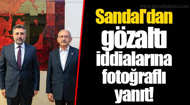 Sandal'dan gözaltı iddialarına fotoğraflı yanıt!