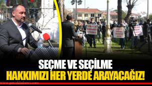 SEÇME VE SEÇİLME HAKKIMIZI HER YERDE ARAYACAĞIZ!
