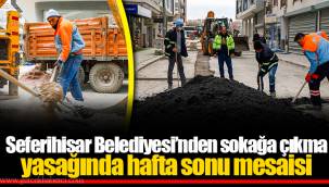 Seferihisar Belediyesi’nden sokağa çıkma yasağında hafta sonu mesaisi