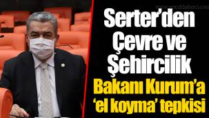 Serter’den Çevre ve Şehircilik Bakanı Kurum’a ‘el koyma’ tepkisi