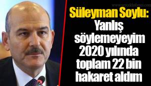 Süleyman Soylu: Yanlış söylemeyeyim 2020 yılında toplam 22 bin hakaret aldım