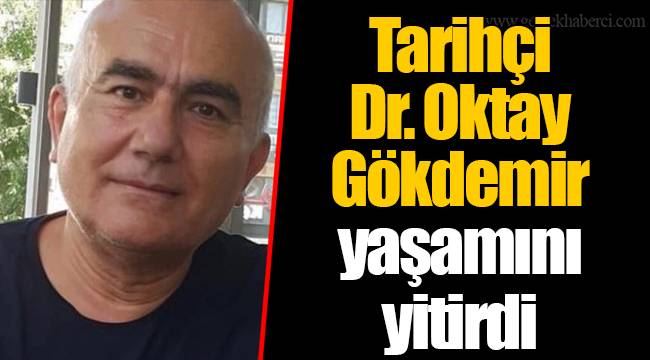 Tarihçi Dr. Oktay Gökdemir yaşamını yitirdi
