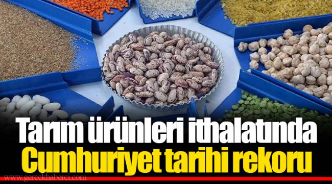 Tarım ürünleri ithalatında Cumhuriyet tarihi rekoru