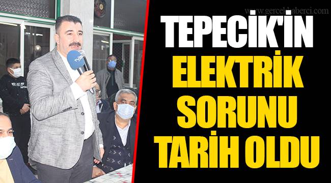 TEPECİK'İN ELEKTRİK SORUNU TARİH OLDU