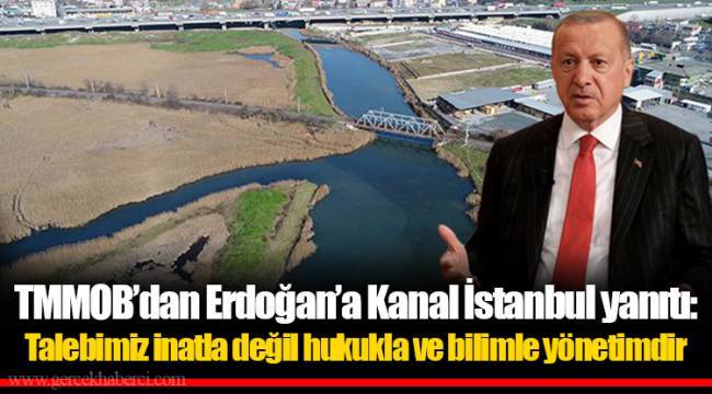 TMMOB’dan Erdoğan’a Kanal İstanbul yanıtı: Talebimiz inatla değil hukukla ve bilimle yönetimdir