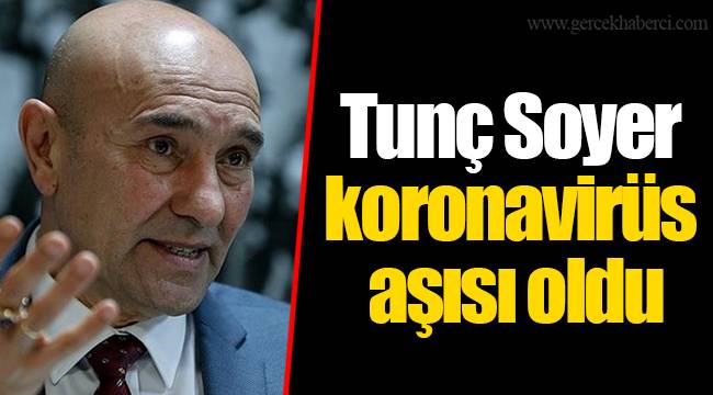 Tunç Soyer koronavirüs aşısı oldu