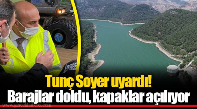 Tunç Soyer uyardı! Barajlar doldu, kapaklar açılıyor