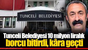 Tunceli Belediyesi 10 milyon liralık borcu bitirdi, kâra geçti