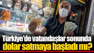 Türkiye'de vatandaşlar sonunda dolar satmaya başladı mı?