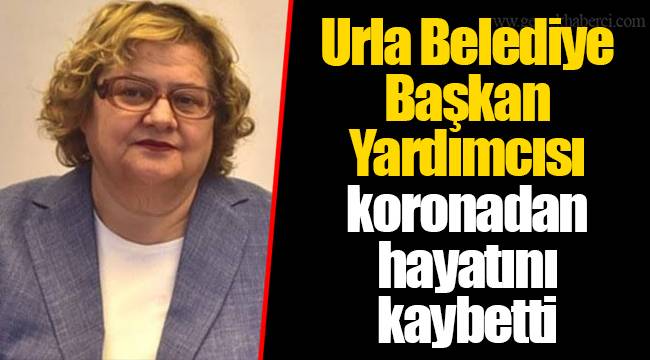 Urla Belediye Başkan Yardımcısı Zerrin Gençtürk korona virüsü kurbanı