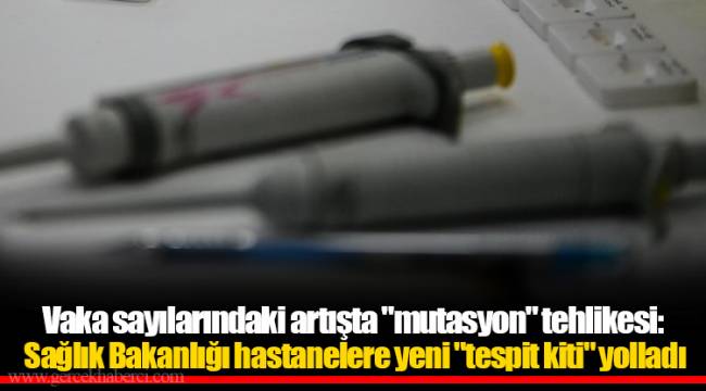 Vaka sayılarındaki artışta "mutasyon" tehlikesi: Sağlık Bakanlığı hastanelere yeni "tespit kiti" yolladı