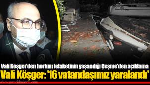 Vali Köşger: '16 vatandaşımız yaralandı'