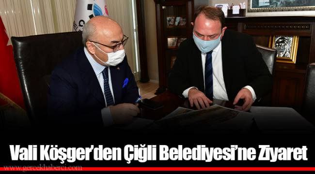 Vali Köşger’den Çiğli Belediyesi’ne Ziyaret