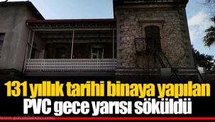 131 yıllık tarihi binaya yapılan PVC gece yarısı söküldü