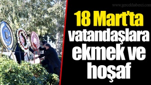 18 Mart’ta vatandaşlara ekmek ve hoşaf
