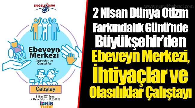 2 Nisan Dünya Otizm Farkındalık Günü’nde Büyükşehir’den Ebeveyn Merkezi, İhtiyaçlar ve Olasılıklar Çalıştayı