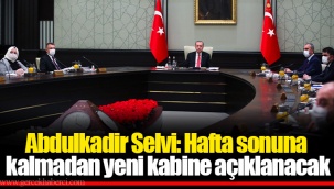 Abdulkadir Selvi: Hafta sonuna kalmadan yeni kabine açıklanacak
