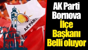 AK Parti Bornova İlçe Başkanı Belli oluyor