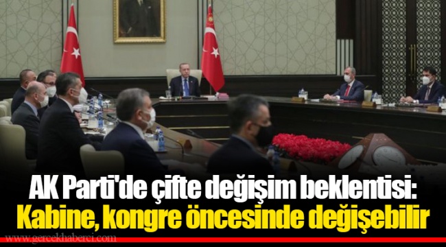 AK Parti'de çifte değişim beklentisi: Kabine, kongre öncesinde değişebilir