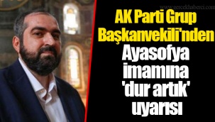 AK Parti Grup Başkanvekili'nden Ayasofya imamına 'dur artık' uyarısı