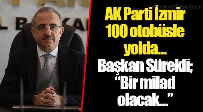AK Parti İzmir 100 otobüsle yolda… Başkan Sürekli; “Bir milad olacak…”