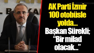 AK Parti İzmir 100 otobüsle yolda… Başkan Sürekli; “Bir milad olacak…”