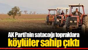 AK Parti’nin satacağı topraklara köylüler sahip çıktı