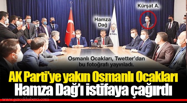 AK Parti’ye yakın Osmanlı Ocakları Hamza Dağ’ı istifaya çağırdı