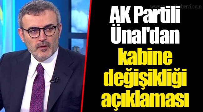 AK Partili Ünal&#039;dan kabine değişikliği açıklaması