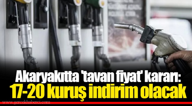 Akaryakıtta 'tavan fiyat' kararı: 17-20 kuruş indirim olacak