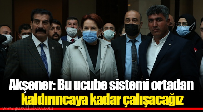 Akşener: Bu ucube sistemi ortadan kaldırıncaya kadar çalışacağız