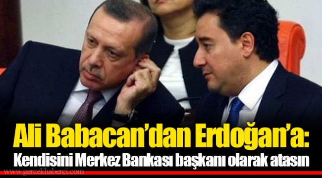 Ali Babacan’dan Erdoğan’a: Kendisini Merkez Bankası başkanı olarak atasın
