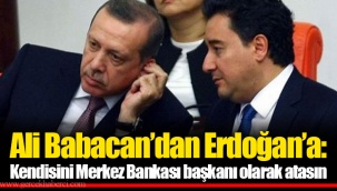 Ali Babacan’dan Erdoğan’a: Kendisini Merkez Bankası başkanı olarak atasın
