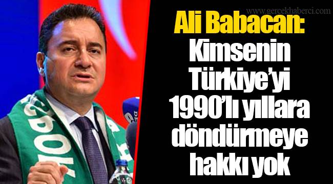 Ali Babacan: Kimsenin Türkiye’yi 1990’lı yıllara döndürmeye hakkı yok