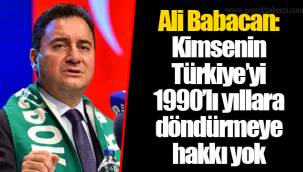 Ali Babacan: Kimsenin Türkiye’yi 1990’lı yıllara döndürmeye hakkı yok