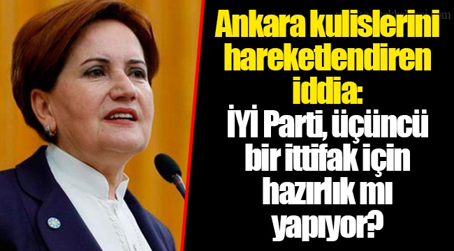 Ankara kulislerini hareketlendiren iddia: İYİ Parti, üçüncü bir ittifak için hazırlık mı yapıyor?