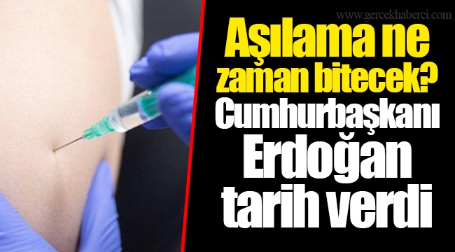 Aşılama ne zaman bitecek? Cumhurbaşkanı Erdoğan tarih verdi