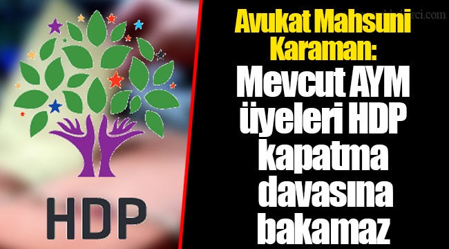 Avukat Mahsuni Karaman: Mevcut AYM üyeleri HDP kapatma davasına bakamaz