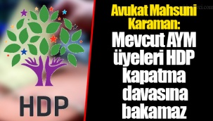 Avukat Mahsuni Karaman: Mevcut AYM üyeleri HDP kapatma davasına bakamaz
