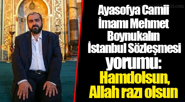 Ayasofya Camii İmamı Mehmet Boynukalın İstanbul Sözleşmesi yorumu: Hamdolsun, Allah razı olsun