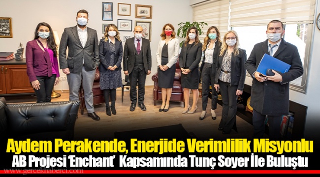Aydem Perakende, Enerjide Verimlilik Misyonlu AB Projesi ‘Enchant’  Kapsamında Tunç Soyer İle Buluştu